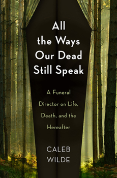 Hardcover All the Ways Our Dead Still Speak: A Funeral Director on Life, Death, and the Hereafter Book