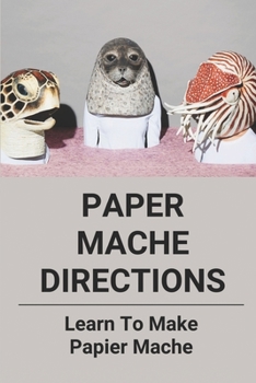 Paperback Paper Mache Directions: Learn To Make Papier Mache: Step-By-Step Guide To Paper Mache Book