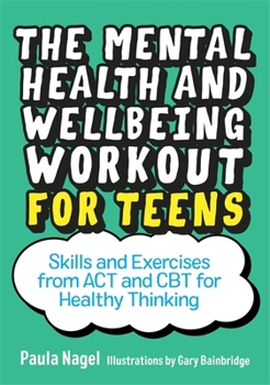 Paperback The Mental Health and Wellbeing Workout for Teens: Skills and Exercises from ACT and CBT for Healthy Thinking Book