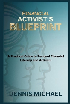 FINANCIAL ACTIVIST’S BLUEPRINT: A Practical Guide to Personal Financial Literacy and Activism