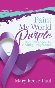 Paperback Paint My World Purple: Color Changes As Healing Progresses Book