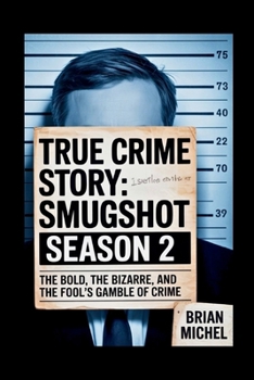 Paperback True Crime Story: Smugshot Season 2: The Bold, the Bizarre, and the Fool's Gamble of Crime Book
