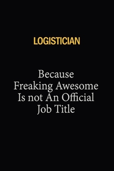 Logistician Because Freaking Awesome Is Not An Official Job Title: 6x9 Unlined 120 pages writing notebooks for Women and girls