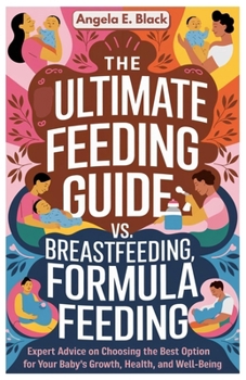 The Ultimate Feeding Guide Breastfeeding vs. Formula Feeding: Expert Advice on Choosing the Best Option for Your Baby’s Growth, Health, and Well-being