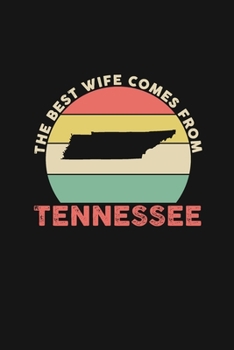 The Best Wife Comes From Tennessee: Blank lined journal 100 page 6 x 9 Retro Birthday Gifts For Wife From Husband - Favorite US State Wedding ... her - Notebook to jot down ideas and notes
