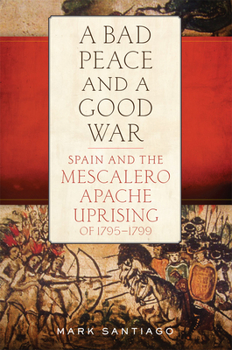 Paperback A Bad Peace and a Good War: Spain and the Mescalero Apache Uprising of 1795-1799 Book