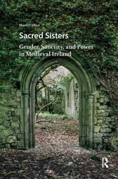 Paperback Sacred Sisters: Gender, Sanctity, and Power in Medieval Ireland Book