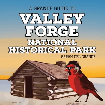Valley Forge National Historical Park: A Grande Guide (Grande Guides to National Parks for Children)