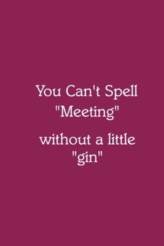 You Can’t Spell “Meeting” without a little “gin” Notebook: Lined Journal, 120 Pages, 6 x 9, Funny Office Manager Gag Gift, Violet Red Matte Finish ... “Meeting” without a little “gin” Journal)