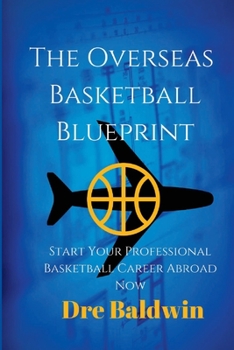 Paperback The Overseas Basketball Blueprint: A Guidebook On Starting And Furthering Your Professional Basketball Career Abroad For American-Born Players Book
