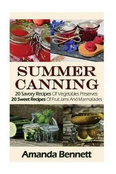 Paperback Summer Canning: 20 Savory Recipes Of Vegetables Preserves + 20 Sweet Recipes Of Fruit Jams And Marmalades: (Confiture Pot, Preserving Book