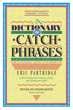 A Dictionary of Catch Phrases: American and British from the Sixteenth Century to the Present Day