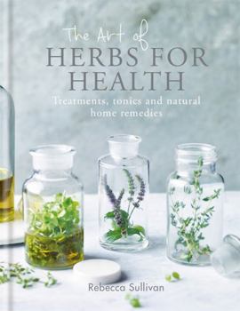 Hardcover The Art of Herbs for Health: Treatments, Tonics and Natural Home Remedies Book