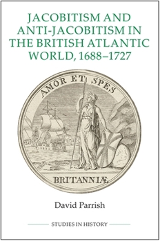 Hardcover Jacobitism and Anti-Jacobitism in the British Atlantic World, 1688-1727 Book