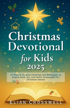 Christmas Devotional for Kids 2025: 25 Days of Scripture Readings and Reflections to Inspire Faith, Joy, and Family Connection This Christmas Season
