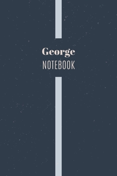 George's Notebook: Personalized Name Journal Writing Notebook For Men and Boys, Perfect gift idea for Husband, Father, Boyfriend........, Minimalist Design Notebook, 120 pages, 6 X 9, Matte Cover.