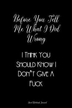 Before You Tell Me What I Did Wrong ~ Lined Notebook Journal: Unique Notepad Fun Gag Gift For Favorite Coworkers Leaving Present, White Elephant, Secret Santa Or Special Occasions