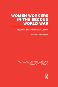 Hardcover Women Workers in the Second World War: Production and Patriarchy in Conflict (Routledge Library Editions: Women's History) (Volume 36) Book