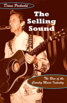 The Selling Sound: The Rise of the Country Music Industry (Refiguring American Music) - Book  of the Refiguring American Music