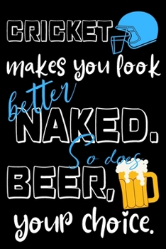 Paperback Cricket makes you look better naked. So does beer, your choice.: Perfect Gift For Cricket And Beer Lovers, 120 Pages Blank Lined Notebook With Custom Book