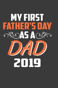 Paperback My First Father' s Day As A Dad 2019: Perfect Notebook For New Dad. Cute Cream Paper 6*9 Inch With 100 Pages Notebook For Writing Daily Routine, Journ Book