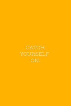 Paperback Catch Yourself On.: CATCH YOURSELF ON. Notebook 110 Pages Yellow Cover Book
