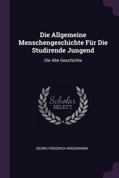 Paperback Die Allgemeine Menschengeschichte Für Die Studirende Jungend: Die Alte Geschichte Book