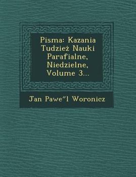 Paperback Pisma: Kazania Tudzie Nauki Parafialne, Niedzielne, Volume 3... [Polish] Book