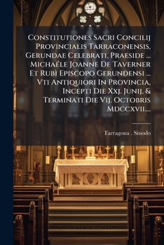 Paperback Constitutiones Sacri Concilij Provincialis Tarraconensis, Gerundae Celebrati, Praeside ... Michaéle Joanne De Taverner Et Rubì Episcopo Gerundensi ... [Latin] Book