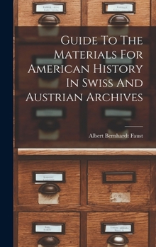 Hardcover Guide To The Materials For American History In Swiss And Austrian Archives Book