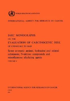 Paperback Vol 4 IARC Monographs: Some Aromatic Amines, Hydrazines and Related Substances, N-Nitroso Compounds & Miscellaneous Alkylating Agents Book