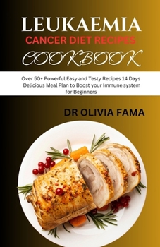 Paperback Leukaemia Cancer Diet Recipes Cookbook: Over 50+ Powerful Easy and Tasty Recipes 14 Days Delicious Meal Plan to Boost your Immune system for Beginners Book