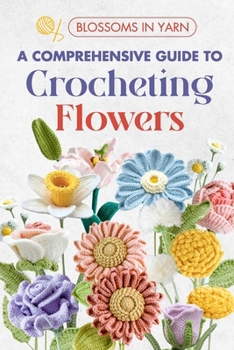 Paperback Blossoms in Yarn: A Comprehensive Guide to Crocheting Flowers Book