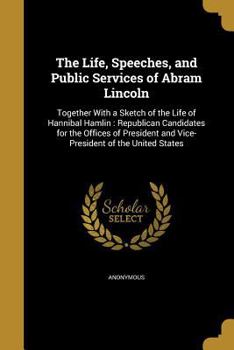 Paperback The Life, Speeches, and Public Services of Abram Lincoln Book