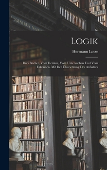 Hardcover Logik; drei Bücher, vom Denken, vom Untersuchen und vom Erkennen. Mit der Übersetzung des Aufsatzes [German] Book