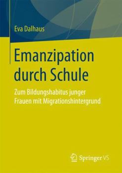 Paperback Emanzipation Durch Schule: Zum Bildungshabitus Junger Frauen Mit Migrationshintergrund [German] Book