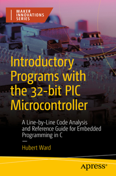 Paperback Introductory Programs with the 32-Bit PIC Microcontroller: A Line-By-Line Code Analysis and Reference Guide for Embedded Programming in C Book