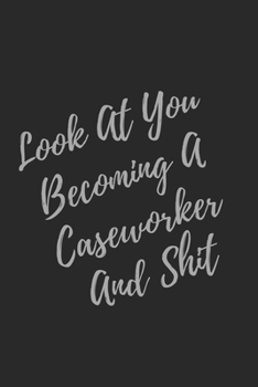 Paperback Look At You Becoming A Caseworker And Shit: Blank Lined Journal Caseworker Notebook & Journal (Gag Gift For Your Not So Bright Friends and Coworkers) Book