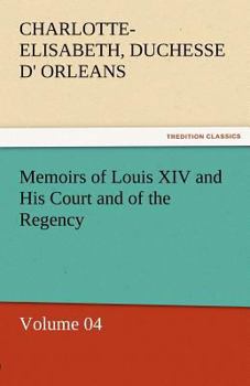 Paperback Memoirs of Louis XIV and His Court and of the Regency - Volume 04 Book