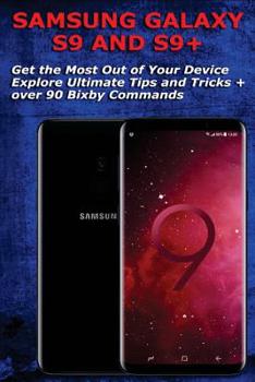 Paperback Samsung Galaxy S9 and S9+: Get the Most Out of Your Device - Explore Ultimate Tips and Tricks + Over 90 Bixby Commands Book