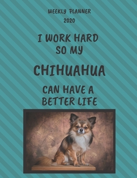 Chihuahua Weekly Planner 2020: Chihuahua Lover Gifts Idea For Men & Women - Funny Weekly Planner For Chihuahua Lovers With To Do List & Notes Sections
