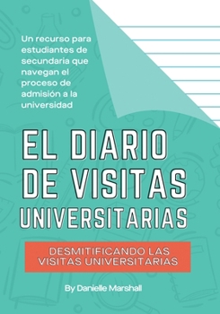 Paperback El diario de visitas universitarias: Desmitificando las visitas universitarias (The College Visit Journal: Campus Visits Demystified) (Spanish Edition [Spanish] Book