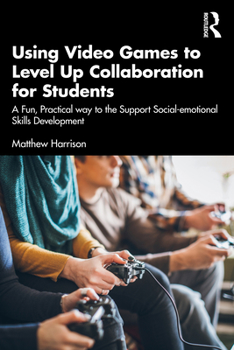 Paperback Using Video Games to Level Up Collaboration for Students: A Fun, Practical Way to Support Social-emotional Skills Development Book