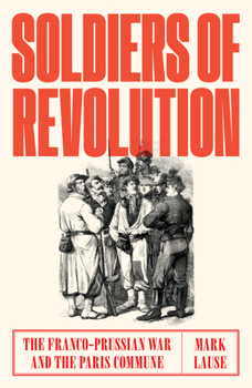 Hardcover Soldiers of Revolution: The Franco-Prussian War and the Paris Commune Book