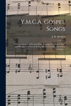 Paperback Y.M.C.A. Gospel Songs: a New Collection of Sacred Music Arranged for Male Voices, and Designed for Use in Young Men's Christian Association M Book