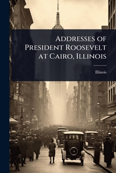 Paperback Addresses of President Roosevelt at Cairo, Illinois Book