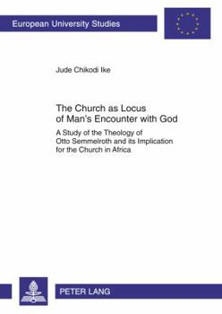 The Church as Locus of Man's Encounter with God: A Study of the Theology of Otto Semmelroth and Its Implication for the Church in Africa