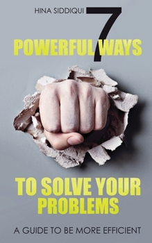 Paperback 7 Powerful Ways to Solve your Problems: A Guide to be more efficient Book