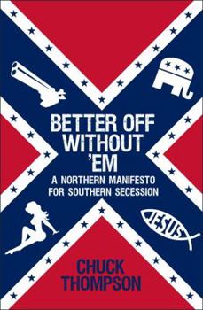 Hardcover Better Off Without 'em: A Northern Manifesto for Southern Secession Book