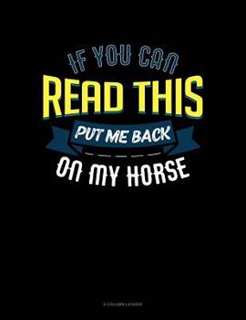 Paperback If You Can Read This Put Me Back On My Horse: 8 Column Ledger Book
